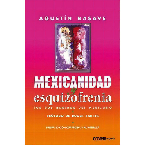 MEXICANIDAD Y ESQUIZOFRENIA, de Basave, Agustín. Editorial Océano exprés, tapa pasta blanda, edición 1a en español, 2011