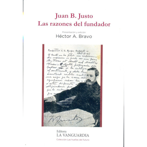Juan B. Justo. Las Razones Del Fundador - Justo, Bravo
