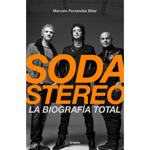 Soda Stereo: La biografía total, de Fernández Bitar, Marcelo. Serie Fuera de colección Editorial Grijalbo, tapa blanda en español, 2018