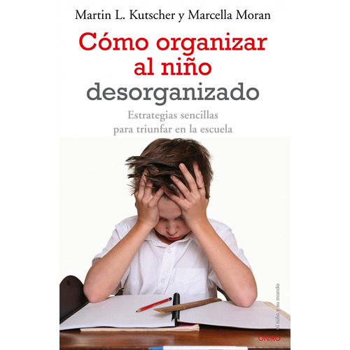 Cómo organizar al niño desorganizado: Estrategias sencillas para triunfar en la escuela, de Kutscher, Martin L.. Serie El Niño y su Mundo Editorial Oniro México, tapa blanda en español, 2012