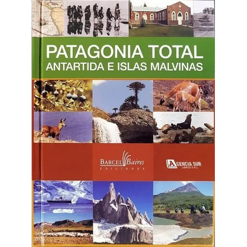 Patagonia Total, Antártida E Islas Malvinas, De Barcelbaires. Editorial Barcelbaires Ediciones, Tapa Dura En Español, 2007