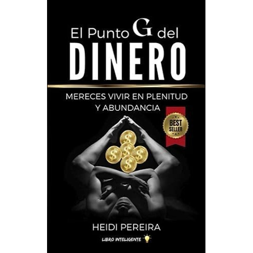 El Punto G Del Dinero Mereces Vivir En Plenitud Y.., De Pereira, Heidi. Editorial Independently Published En Español