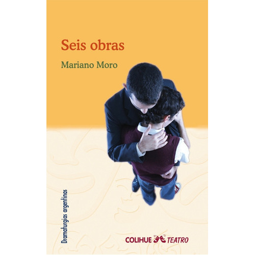 Seis Obras, De Moro, Mariano., Vol. Volumen Unico. Editorial Colihue, Tapa Blanda, Edición 1 En Español, 2010