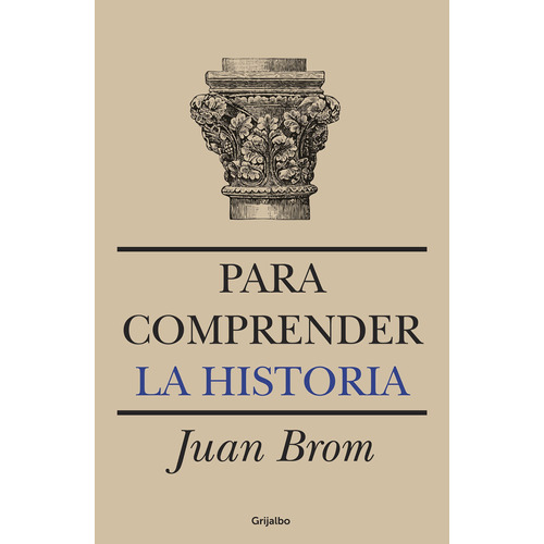 Para comprender la historia (Segunda edición), de Brom, Juan. Serie Académica Editorial Grijalbo, tapa blanda en español, 2014