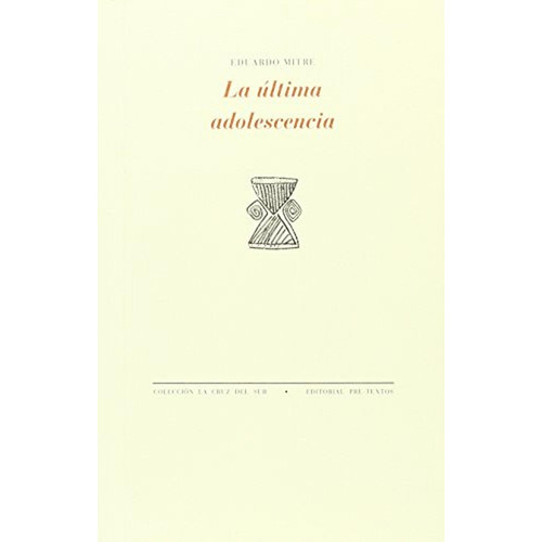 La última adolescencia (La Cruz del Sur), de Mitre, Eduardo. Editorial Pre-Textos, tapa pasta blanda, edición 1 en español, 2016