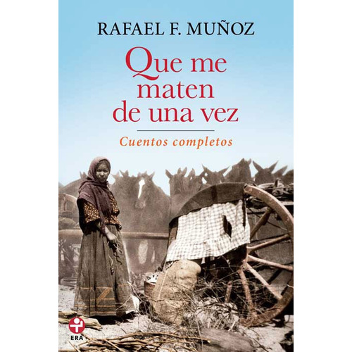 Que me maten de una vez: Cuentos completos, de Muñoz, Rafael F.. Editorial Ediciones Era en español, 2011