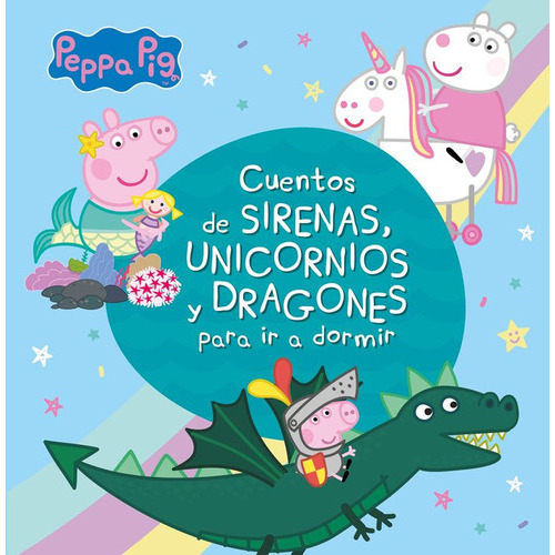 Cuentos De Sirenas, Unicornios Y Dragones Para Ir A Dormir (peppa Pig), De Hasbro,. Editorial Beascoa, Tapa Dura En Español
