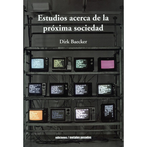 Estudios Acerca De La Proxima Sociedad, De Baecker, Dirk. Editorial Metales Pesados, Tapa Blanda, Edición 1 En Español, 2018
