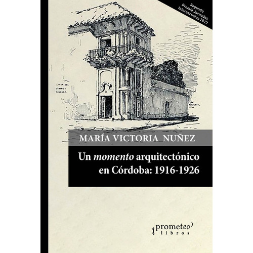 Un Momento Arquitectonico En Cordoba: 1916-1926, De Nuñez, Maria Victoria. Editorial Prometeo Editorial En Castellano