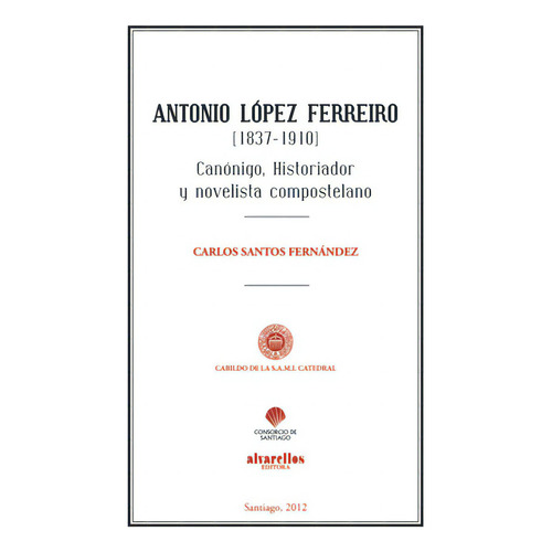 ANTONIO LÃÂPEZ FERREIRO (1837-1910), de Santos Fernández, Carlos. Editorial Alvarellos Editora, tapa blanda en español