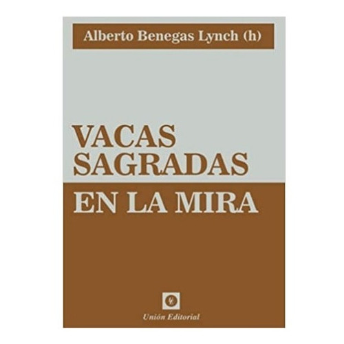 Vacas Sagradas En La Mira, De Benegas, Lynch Alberto., Vol. 1. Union Editorial, Tapa Blanda En Español