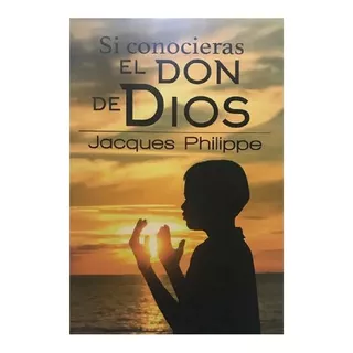 Si Conocieras El Don De Dios / Jacques Philippe