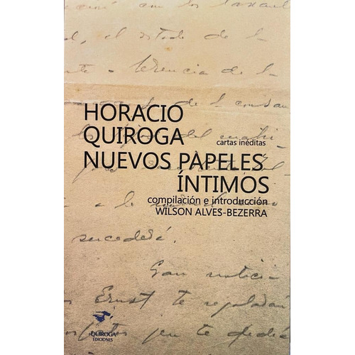 Horacio Quiroga Nuevos Papeles Intimos, De Alves-bezerra, Wilson. Editorial Quiroga Ediciones, Tapa Blanda En Español