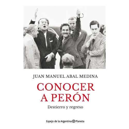 Libro Conocer a Perón: Destierro y regreso, de Juan Manuel Abal Medina