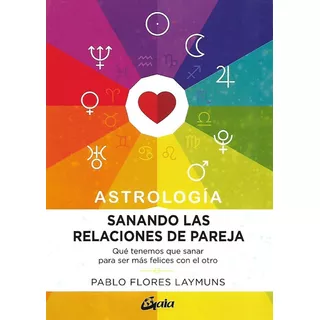 Sanando Las Relaciones De Pareja, De Pablo Flores Laymuns. Editorial Gaia, Tapa Blanda En Español, 2019