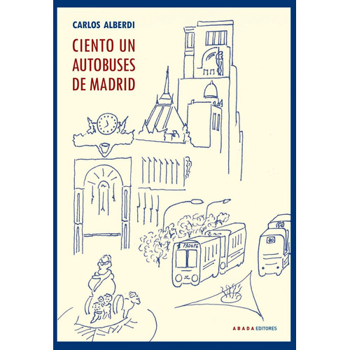 Ciento Un Autobuses De Madrid, De Alberdi Alonso, Carlos. Editorial Abada Editores, Tapa Blanda En Español