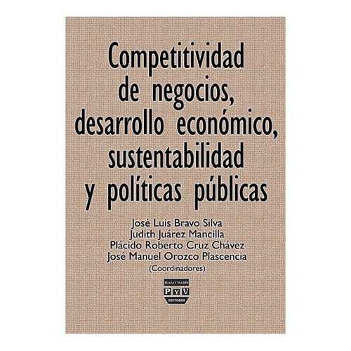 Competitividad De Negocios, Desarrollo Económico, Sustentabilidad Y Políticas Públicas, de Bravo, Jose Luis. Editorial Plaza y Valdés Editores en español