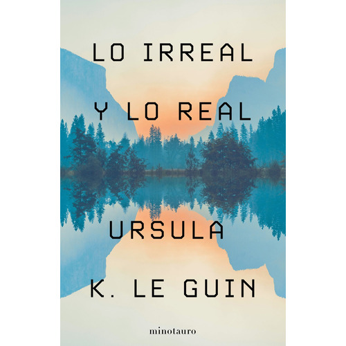 Lo irreal y lo real: Relatos seleccionados, de Le Guin, Ursula K.. Serie Biblioteca Ursula K. le Guin(M Editorial Minotauro México, tapa blanda en español, 2021