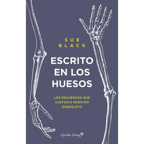 Escrito En Los Huesos Los Recuerdos Que Custodia Nuestro Esqueleto, De Black, Sue. Editorial Capitán Swing, Tapa Blanda, Edición 1 En Español, 2022