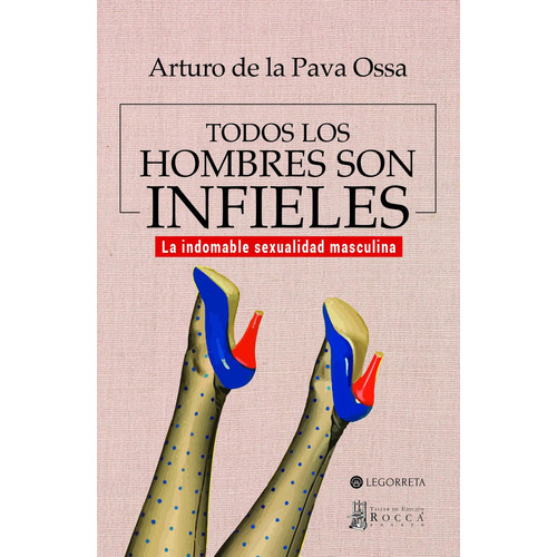 Todos los hombres son infieles., de de la Pava Ossa, Arturo.. Editorial Taller de Edición Rocca, tapa blanda, edición 1.0 en español, 2016