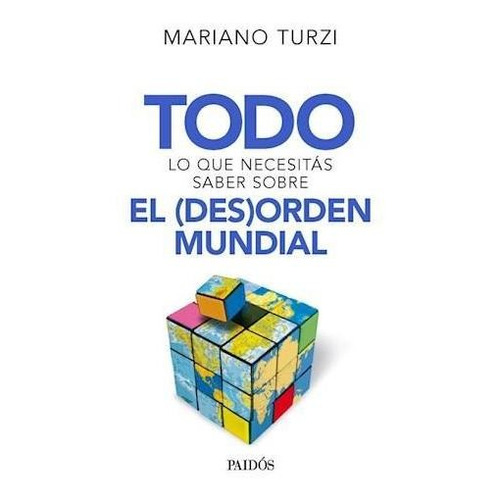 Todo Lo Que Necesitas Saber Sobre El Desorden Mundial, De Turzi, Mariano. Editorial Paidós En Español