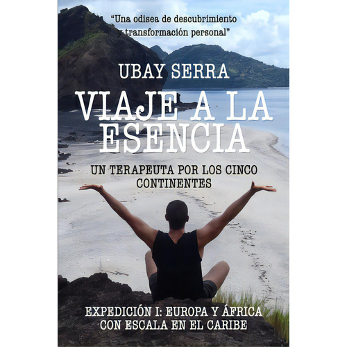 Viaje A La Esencia. Un Terapeuta Por Los Cinco Continentes: Expediciãâ³n I: Europa Y Ãâfrica C..., De Serra, Ubay. Editorial Createspace, Tapa Blanda En Español