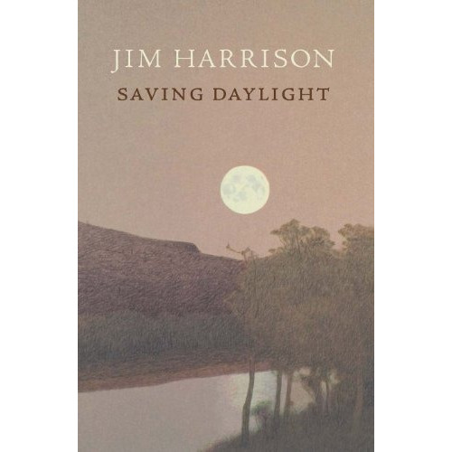 Book : Saving Daylight - Jim Harrison