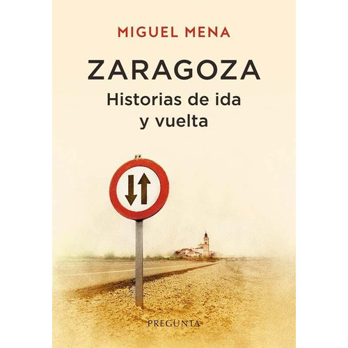 Zaragoza. Historias De Ida Y Vuelta, De Miguel Mena. Editorial Pregunta Ediciones En Español