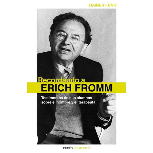 Recordando a Erich Fromm: Testimonios de sus alumnos sobre el hombre y el terapeuta, de Funk, Rainer. Serie Contextos Editorial Paidos México, tapa blanda en español, 2011