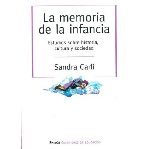 La memoria de la infancia, de Carli, Sandra Marisa Elsa. Serie Cuestiones de Educación Editorial Paidos México, tapa blanda en español, 2014