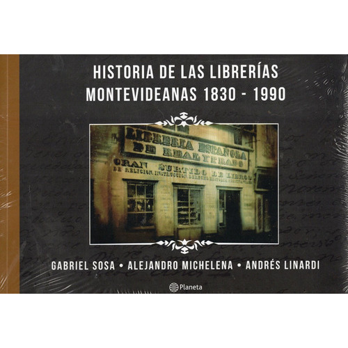 Historia De Las Librerías Montevideanas 1830 - 1990, De Gabriel Sosa - Alejandro Micheleana - Andrés Linardi. Editorial Planeta, Tapa Blanda En Español, 2021
