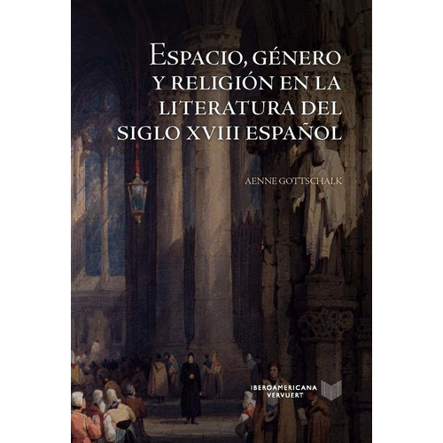 ESPACIO GENERO Y RELIGION EN LA LITERATURA SIGLO XVIII ESPA, de AENNE GOTTSCHALK. Iberoamericana Editorial Vervuert, S.L., tapa dura en español