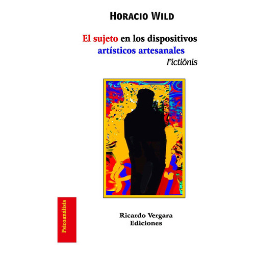 El sujeto en los dispositivos artísticos artesanales, de Horacio Wild. Editorial Ricardo Vergara, tapa blanda en español, 2014