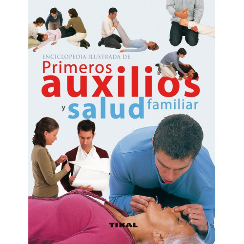 Enciclopedia Ilustrada De Primeros Auxilios Y Salud Familiar, De Tikal Ediciones. Editorial Tikal, Tapa Blanda En Español, 2013