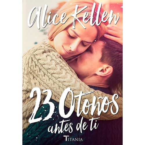 23 Otoños Antes De Ti (volver A Ti 2) - Kellen, Alice