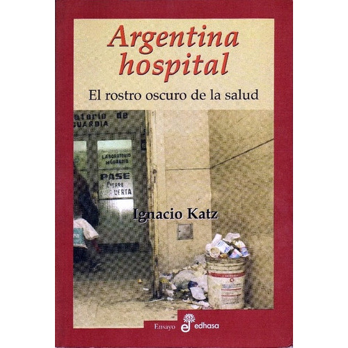 Argentina Hospital: El Rostro Oscuro De La Salud, De Katz, Ignacio. Serie N/a, Vol. Volumen Unico. Editorial Edhasa, Tapa Blanda, Edición 1 En Español, 2004