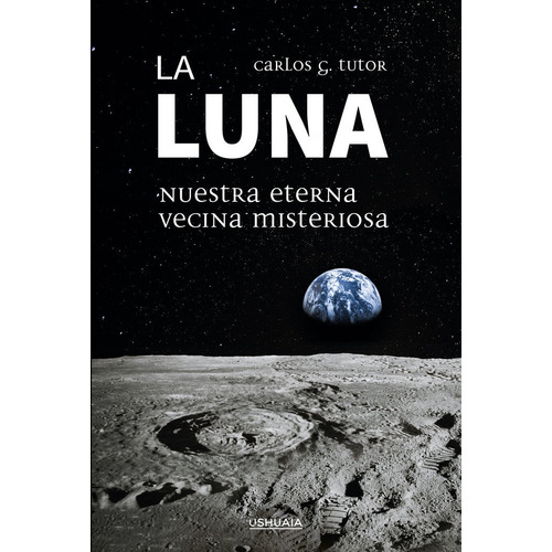 La Luna, Nuestra Eterna Vecina Misteriosa, De G. Tutor, Carlos. Editorial Ushuaia Ediciones, Tapa Blanda En Español