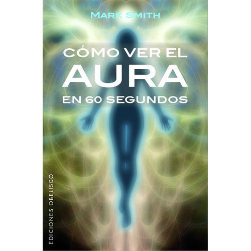 Cómo ver el aura en 60 segundos (Bolsillo), de Smith, Mark. Editorial Ediciones Obelisco, tapa blanda en español, 2018