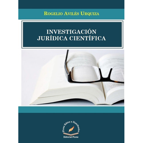 Investigación Jurídica Científica (1711), De Rogelio Avilés Urquiza. Editorial Flores, Tapa Blanda En Español, 2014