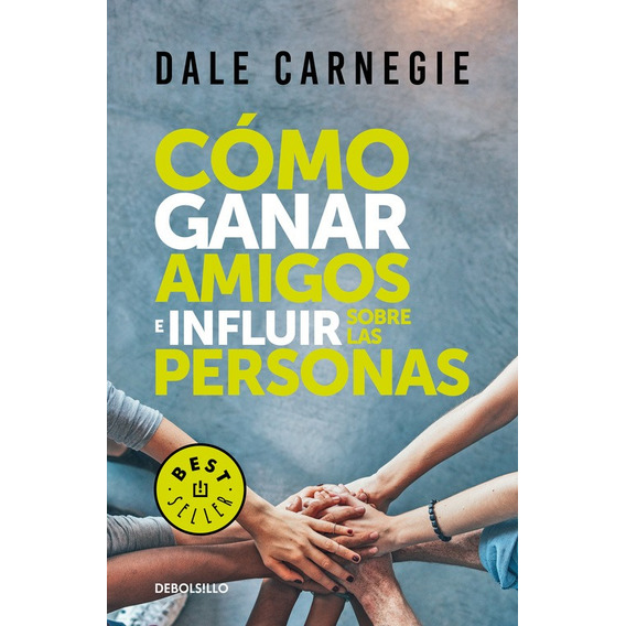 Cómo ganar amigos e influir sobre las personas, de Carnegie, Dale. Serie Bestseller, vol. 0.0. Editorial Debolsillo, tapa blanda, edición 1.0 en español, 2017