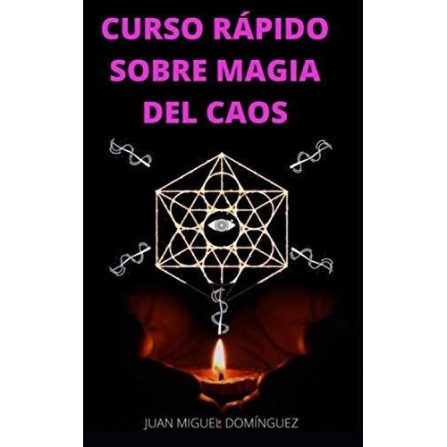 Curso Rapido Sobre Magia Del Caos, De Juan Miguel Dominguez. Editorial Independently Published, Tapa Blanda En Español, 2021