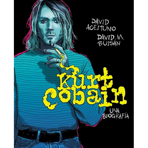 Kurt Cobain. Una Biografía - David Aceituno / David Buisán