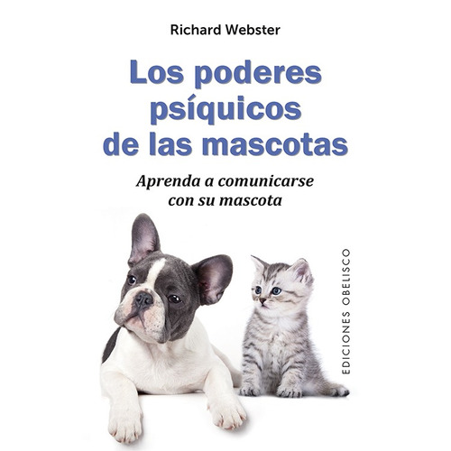 Los poderes psíquicos de las mascotas: Aprenda a comunicarse con su mascota, de Webster, Richard. Editorial Ediciones Obelisco, tapa blanda en español, 2017