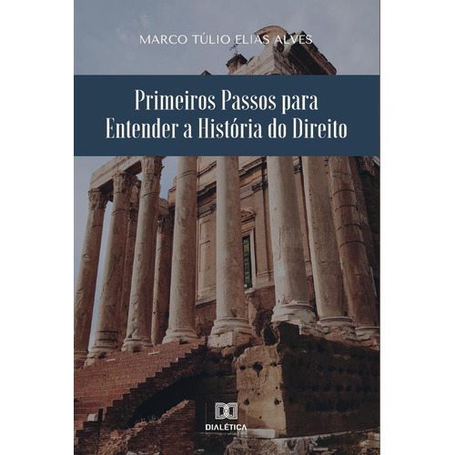 Primeiros Passos Para Entender A História Do Direito, De Marco Túlio Elias Alves. Editorial Dialética, Tapa Blanda En Portugués, 2022