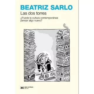 Libro Las Dos Torres - Beatriz Sarlo - Siglo Xxi Editores