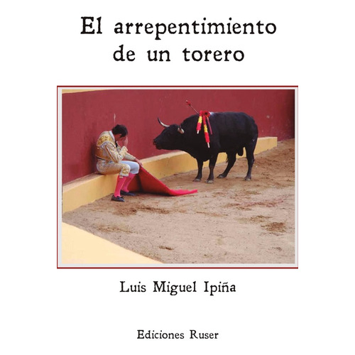 El Arrepentimiento De Un Torero, De Luis Miguel Ipiña