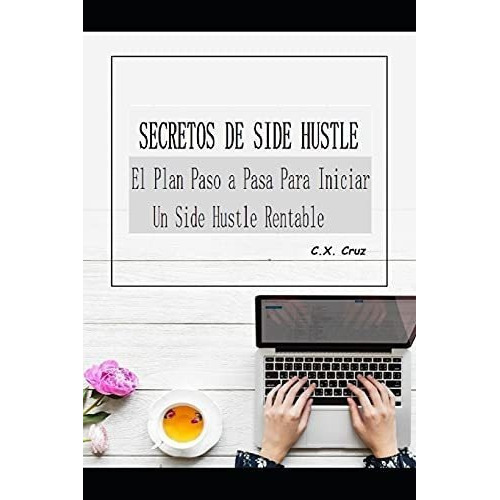 Secretos De Side Hustle El Plan Paso A Paso Para..., De Cruz, C. Editorial Independently Published En Español