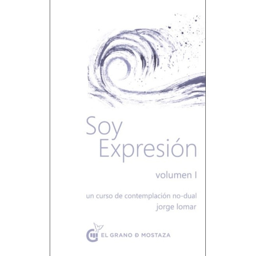 Soy Expresion - Vol 1 Un Curso De Contemplacion No Dual Jorge Lomar, de Lomar, Jorge. Editorial La Navaja Suiza, tapa blanda en español, 2021