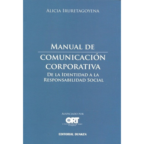 Manual de comunicacion corporativa: De la identidad a la responsabilidad social, de Iruretagoyena, Alicia. Editorial Dunken, edición 1 en español