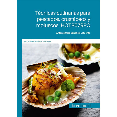 Técnicas Culinarias Para Pescados, Crustáceos Y Moluscos, De Antonio Caro Sánchez-lafuente. Ic Editorial, Tapa Blanda En Español, 2022